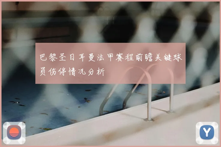 巴黎圣日耳曼法甲赛程前瞻关键球员伤停情况分析