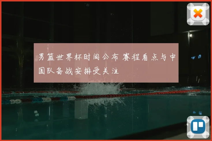 男篮世界杯时间公布 赛程看点与中国队备战安排受关注