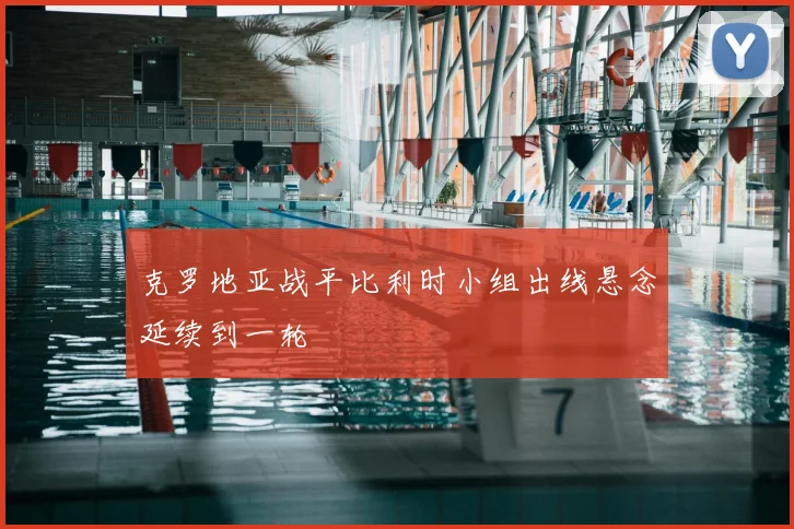 克罗地亚战平比利时小组出线悬念延续到一轮