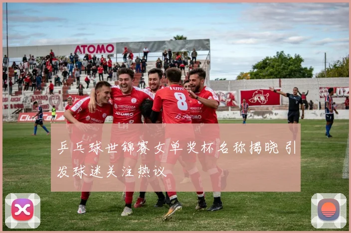 乒乓球世锦赛女单奖杯名称揭晓 引发球迷关注热议