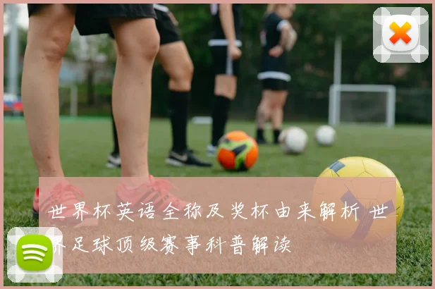 世界杯英语全称及奖杯由来解析 世界足球顶级赛事科普解读