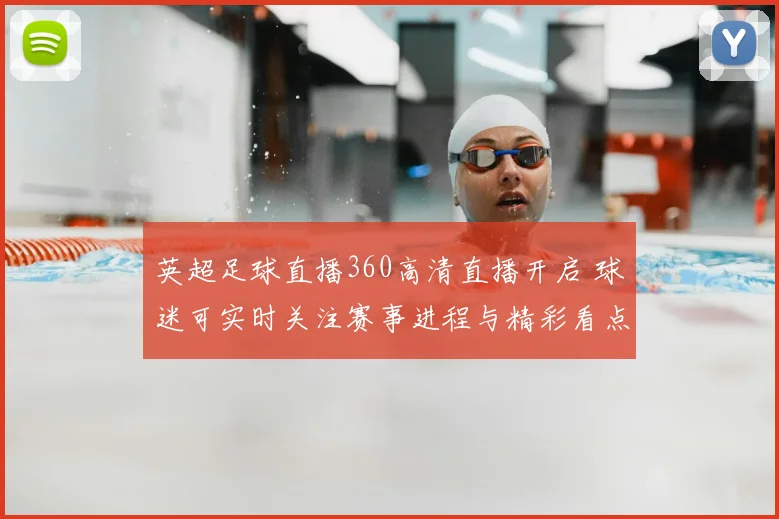 英超足球直播360高清直播开启 球迷可实时关注赛事进程与精彩看点