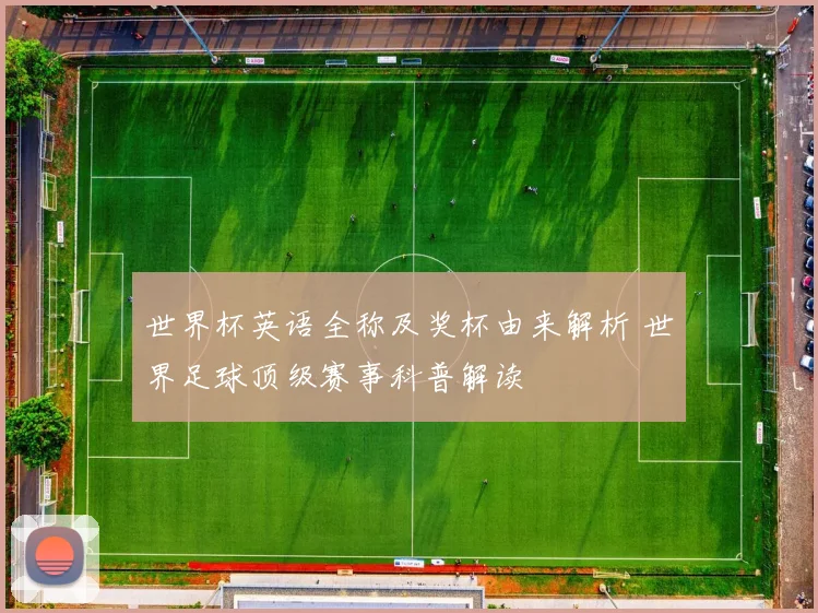 世界杯英语全称及奖杯由来解析 世界足球顶级赛事科普解读