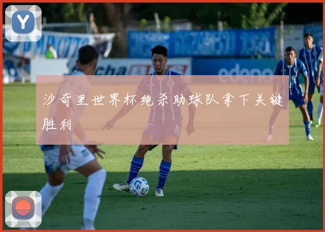 沙奇里世界杯绝杀助球队拿下关键胜利